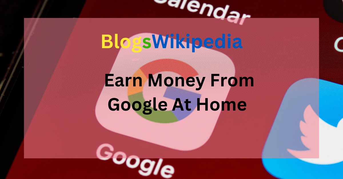 Earn Money From Google At Home in 2024